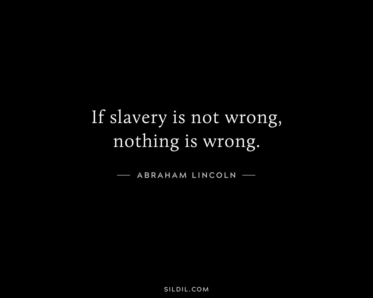 If slavery is not wrong, nothing is wrong.