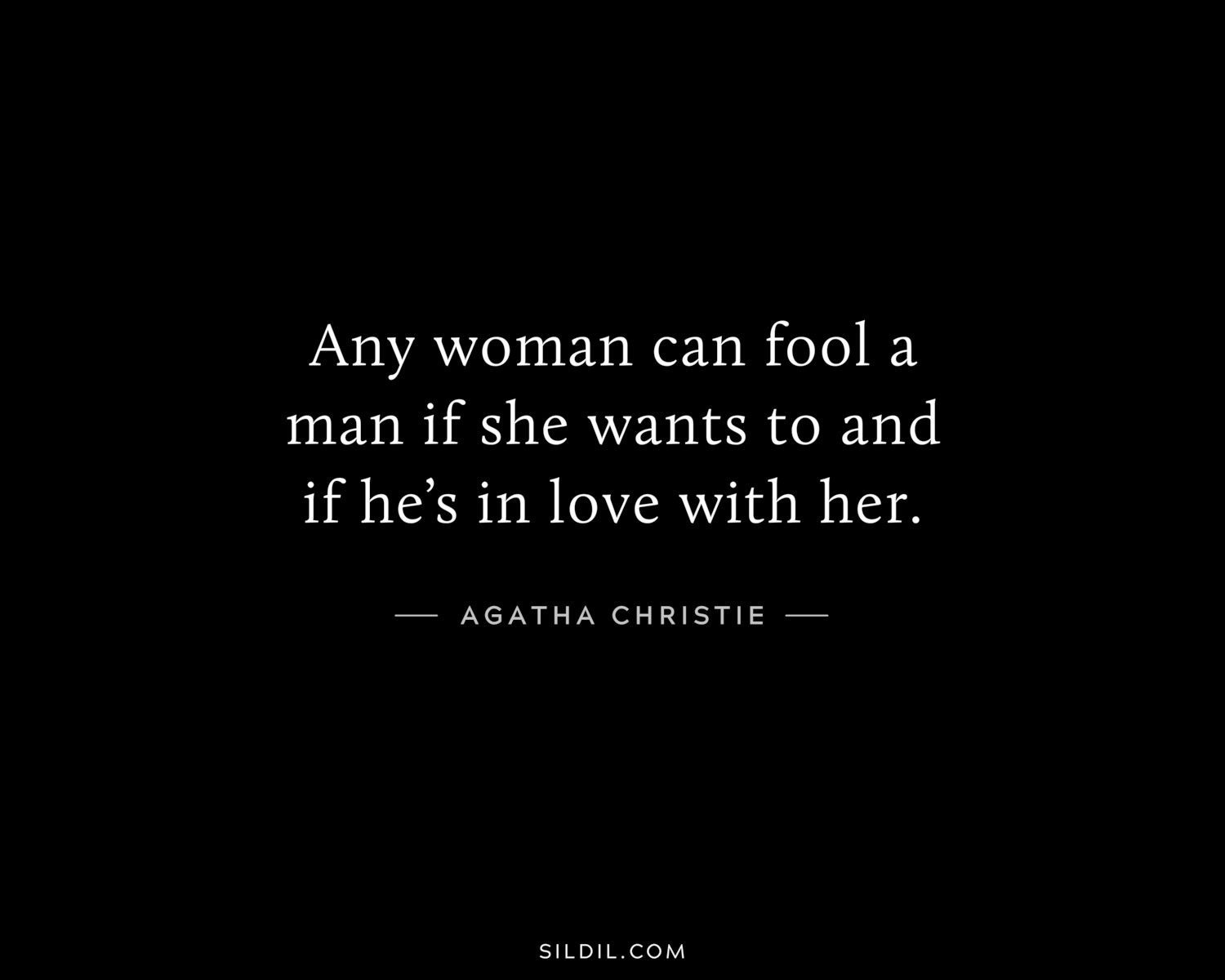 Any woman can fool a man if she wants to and if he’s in love with her.