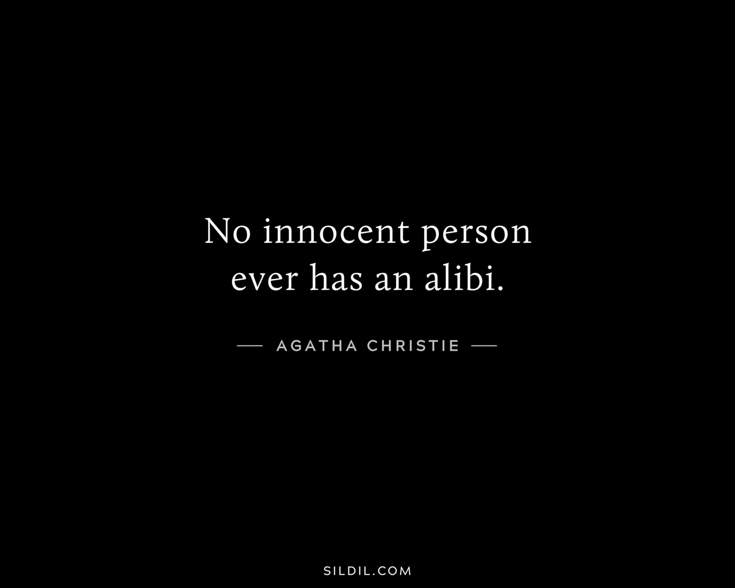 No innocent person ever has an alibi.