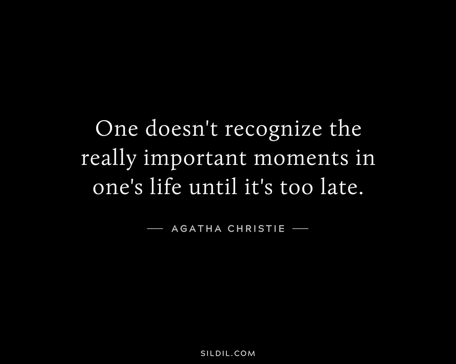 One doesn't recognize the really important moments in one's life until it's too late.