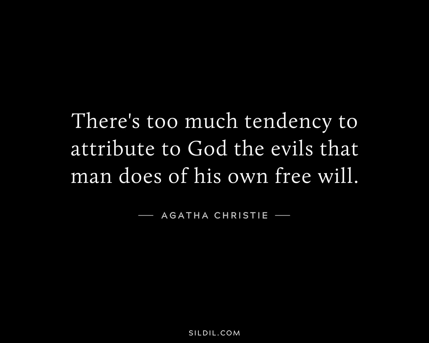 There's too much tendency to attribute to God the evils that man does of his own free will.