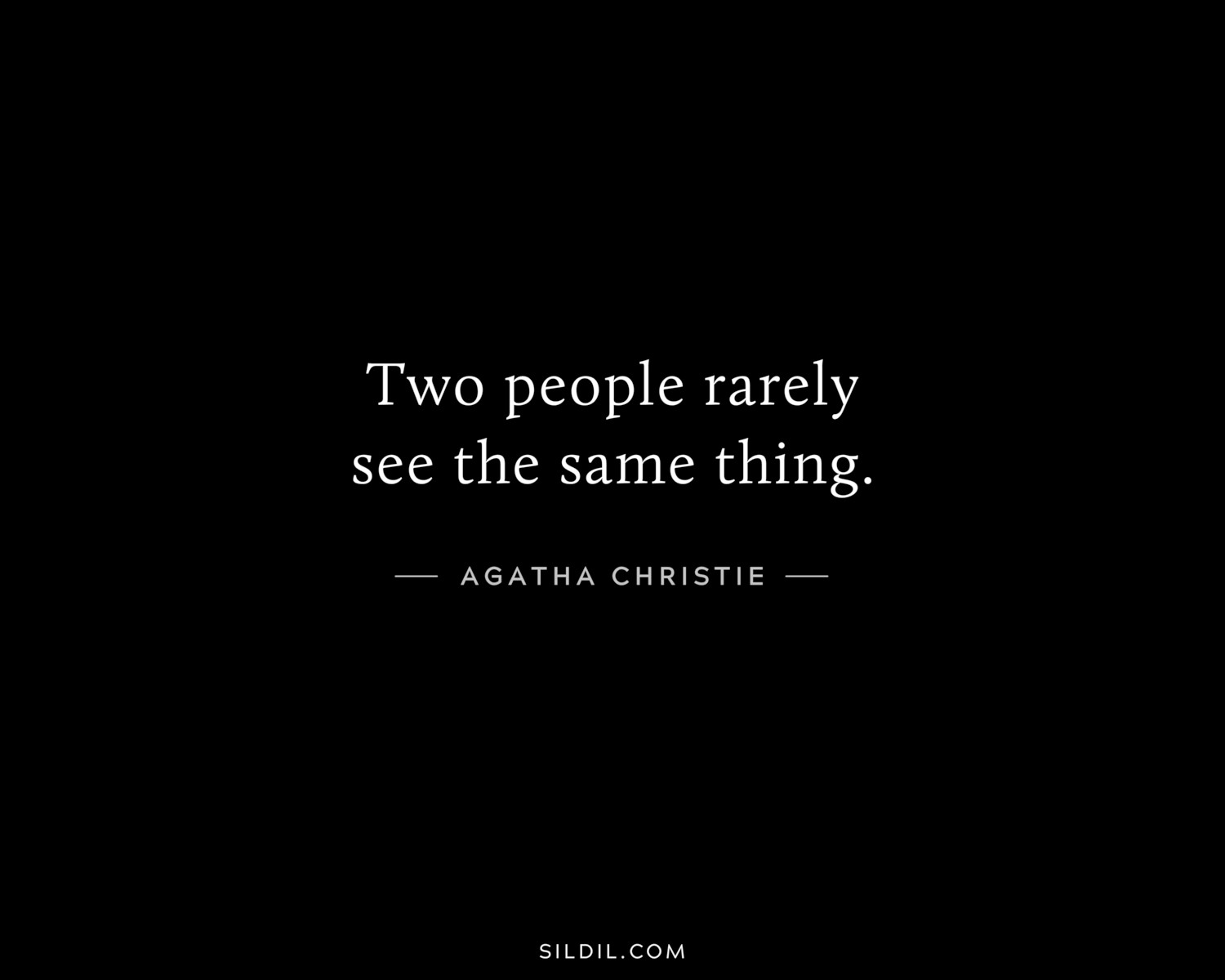 Two people rarely see the same thing.