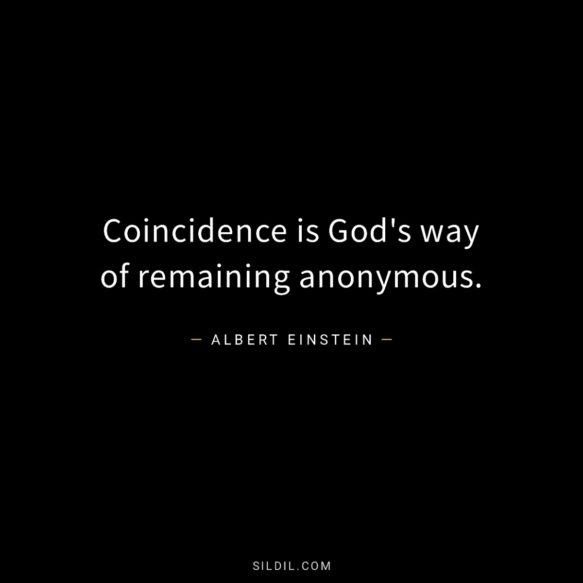 Coincidence is God's way of remaining anonymous.