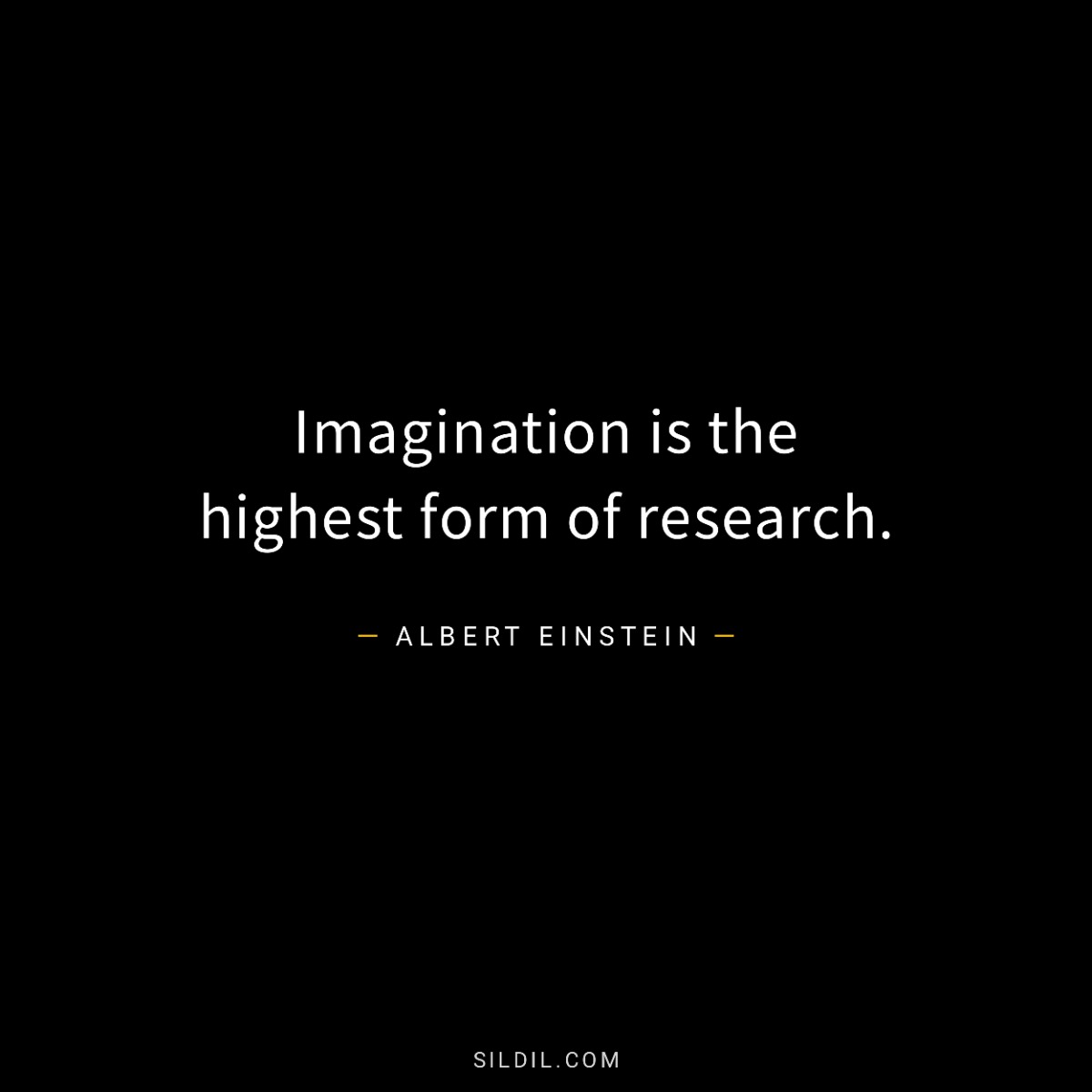 Imagination is the highest form of research.