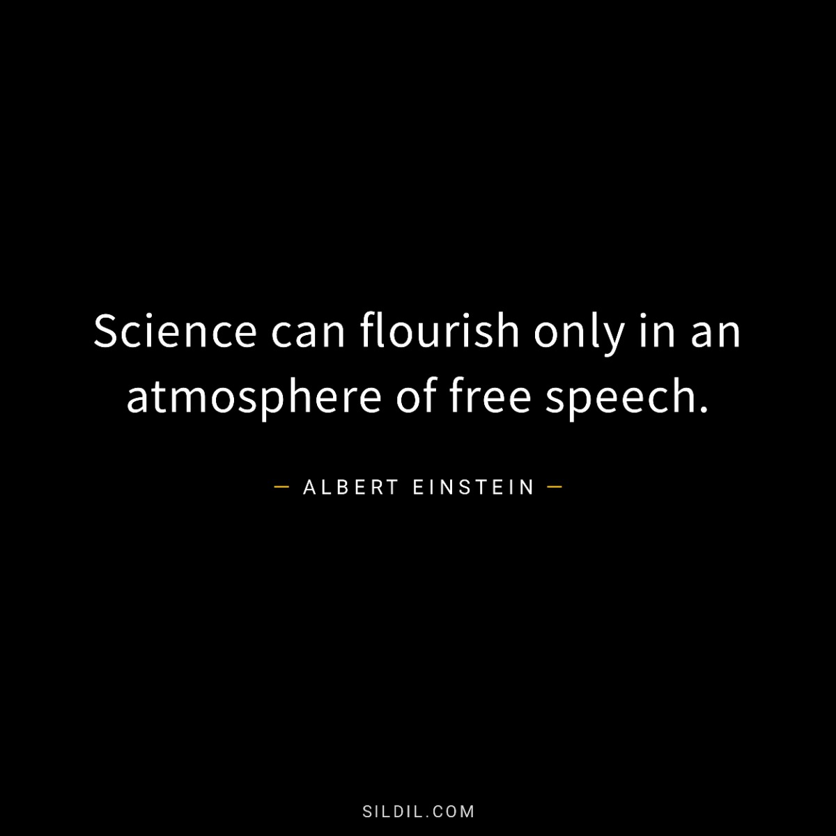 Science can flourish only in an atmosphere of free speech.