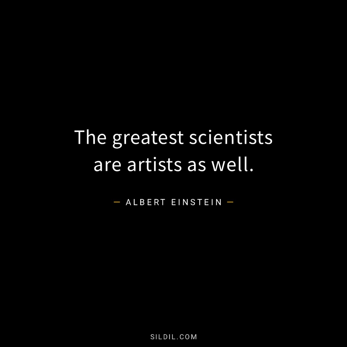 The greatest scientists are artists as well.