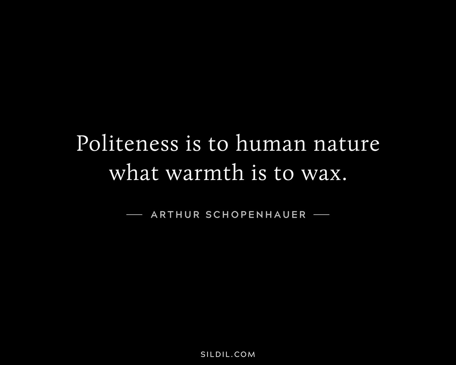 Politeness is to human nature what warmth is to wax.