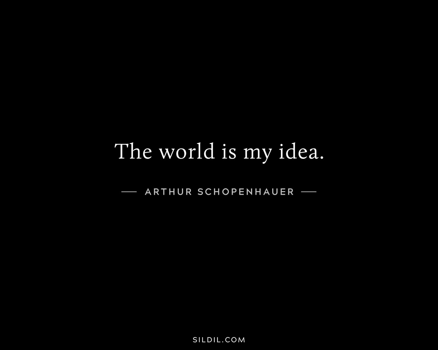 The world is my idea.