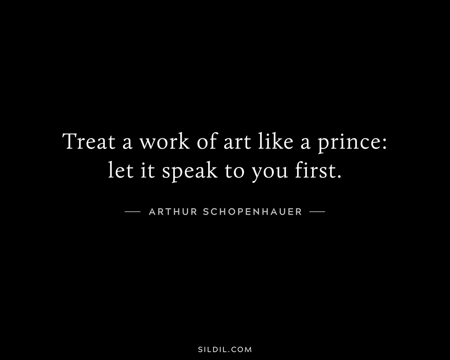Treat a work of art like a prince: let it speak to you first.