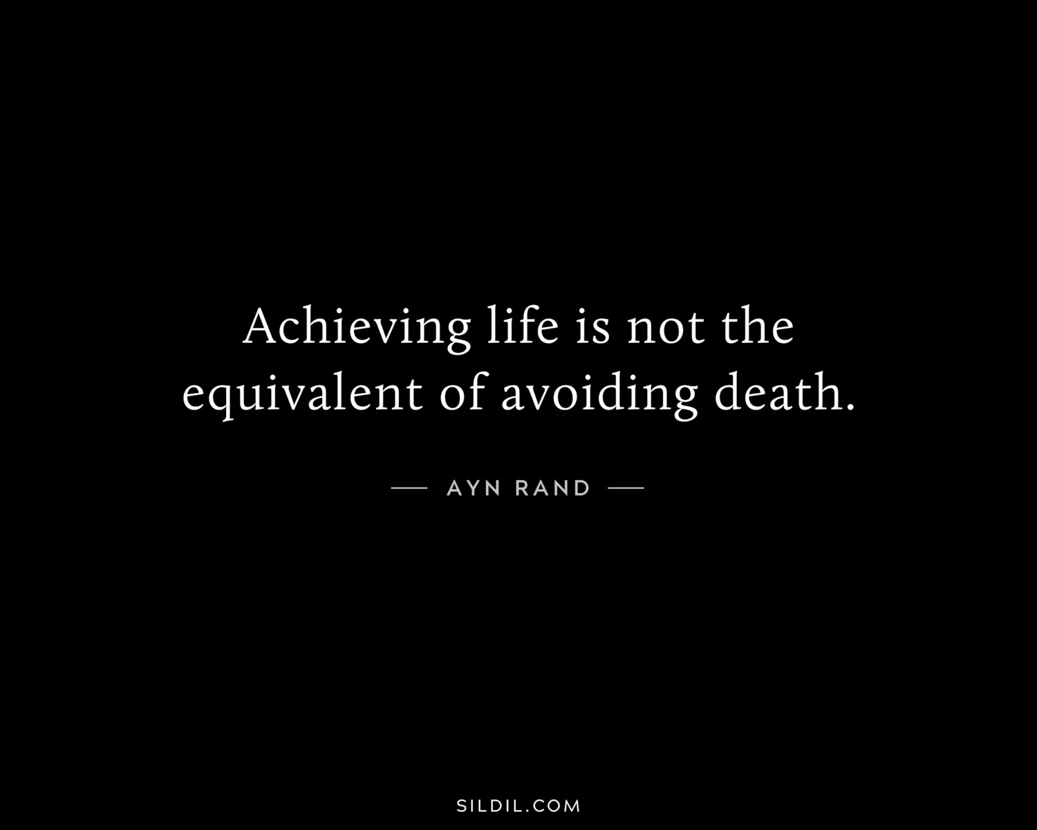 Achieving life is not the equivalent of avoiding death.