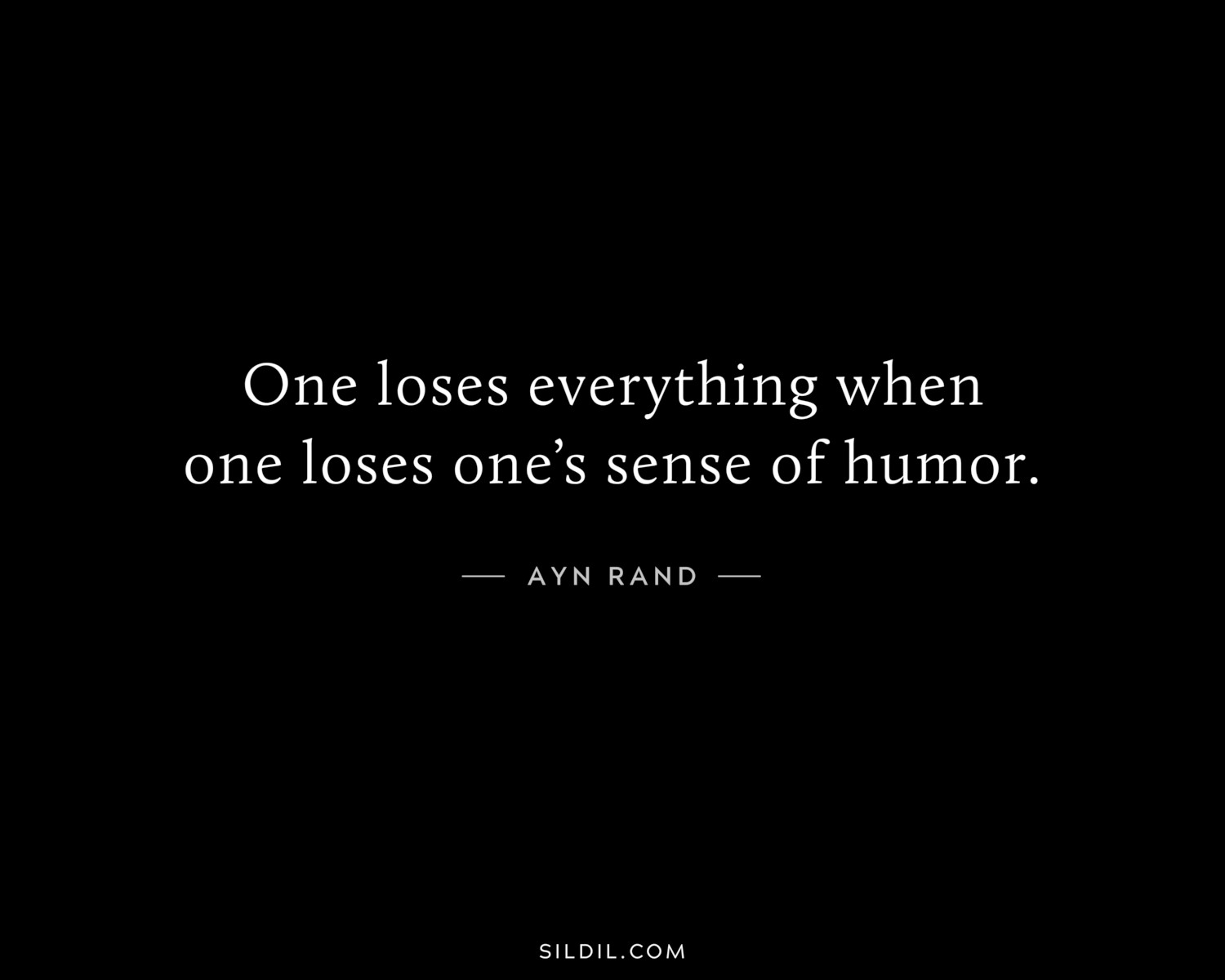 One loses everything when one loses one’s sense of humor.
