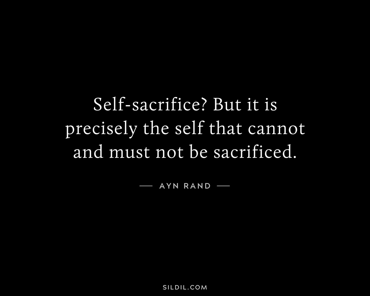 Self-sacrifice? But it is precisely the self that cannot and must not be sacrificed.