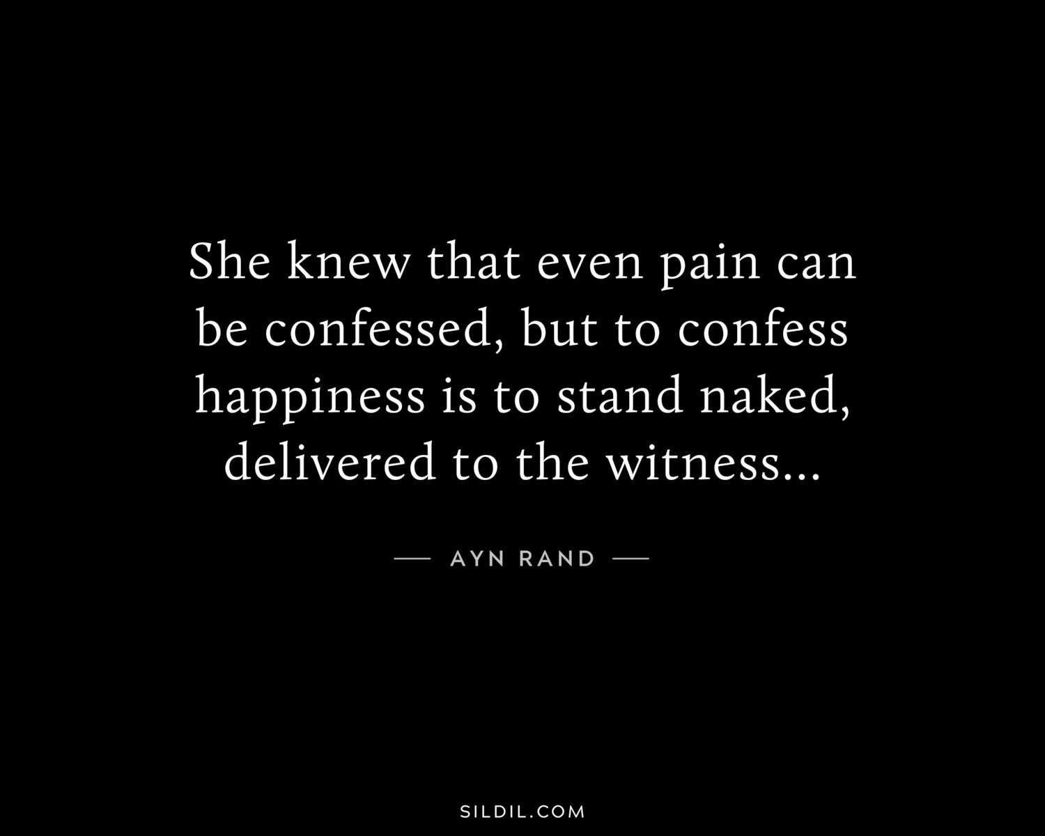 She knew that even pain can be confessed, but to confess happiness is to stand naked, delivered to the witness…