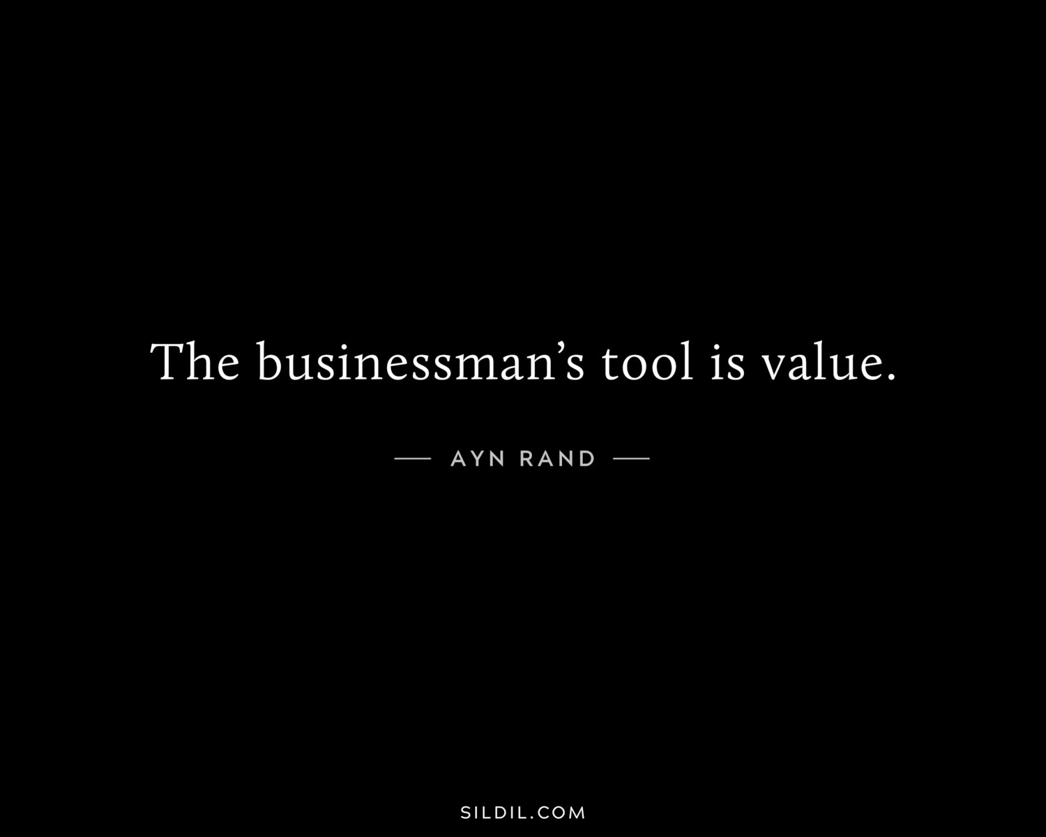 The businessman’s tool is value.