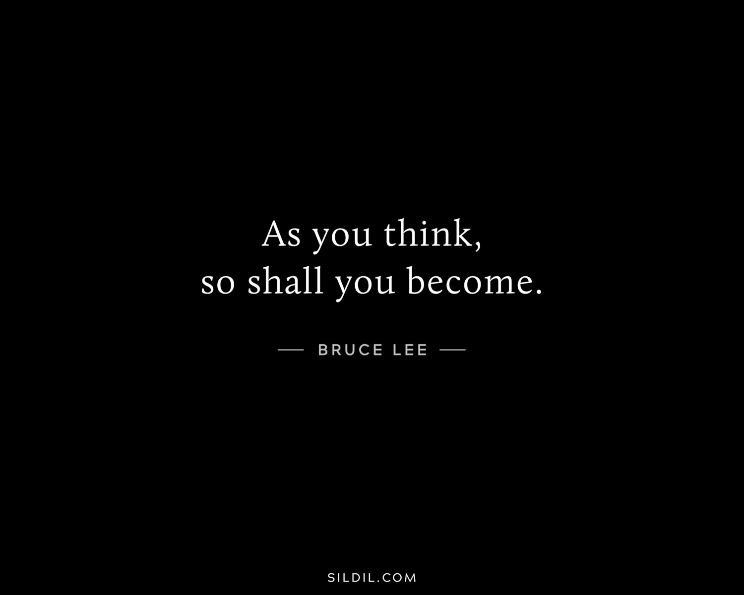 As you think, so shall you become.