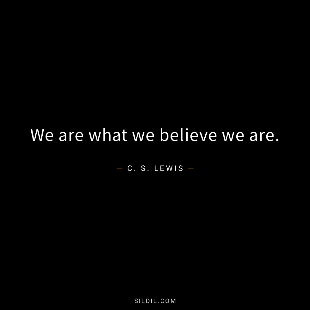 We are what we believe we are.