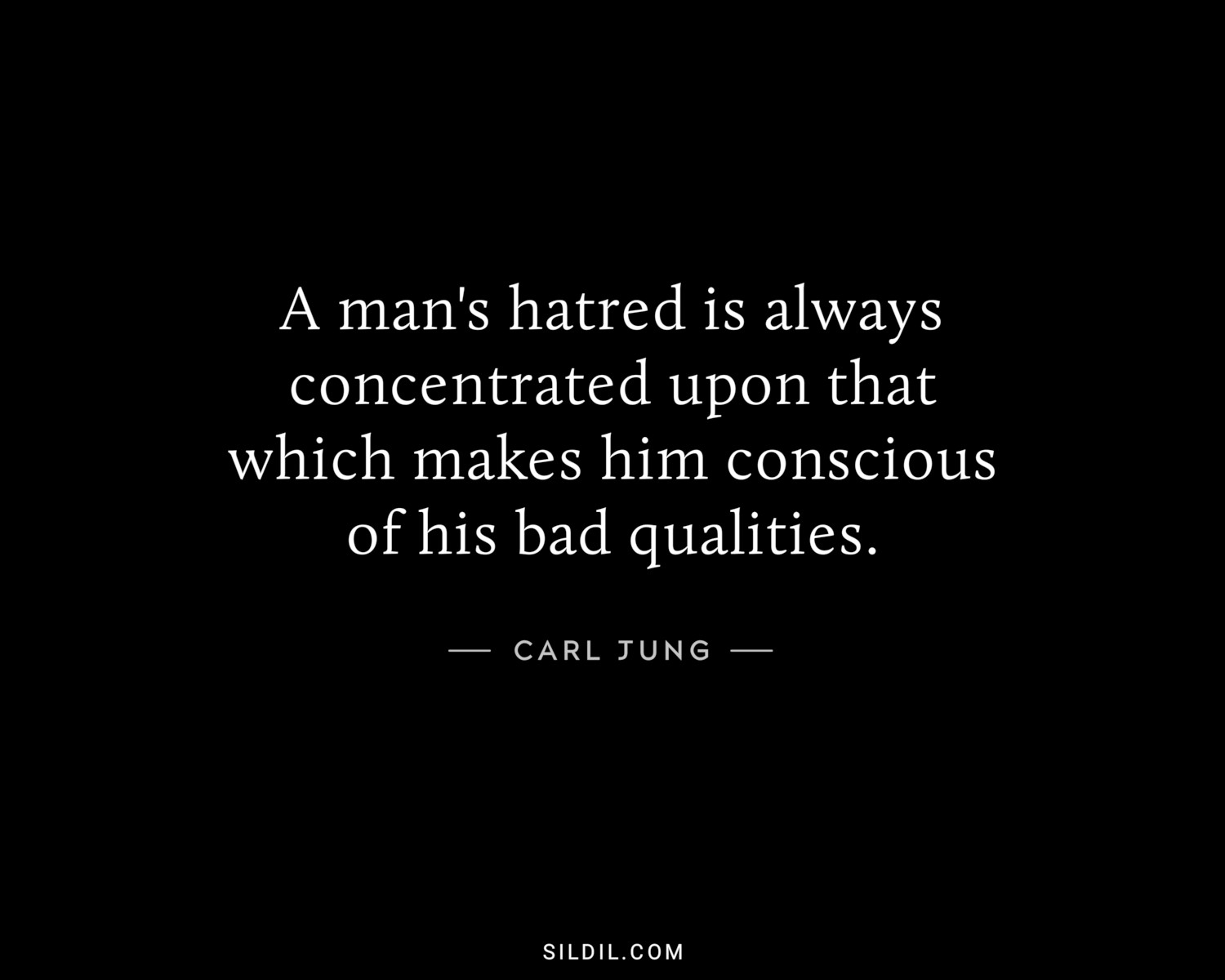 A man's hatred is always concentrated upon that which makes him conscious of his bad qualities.