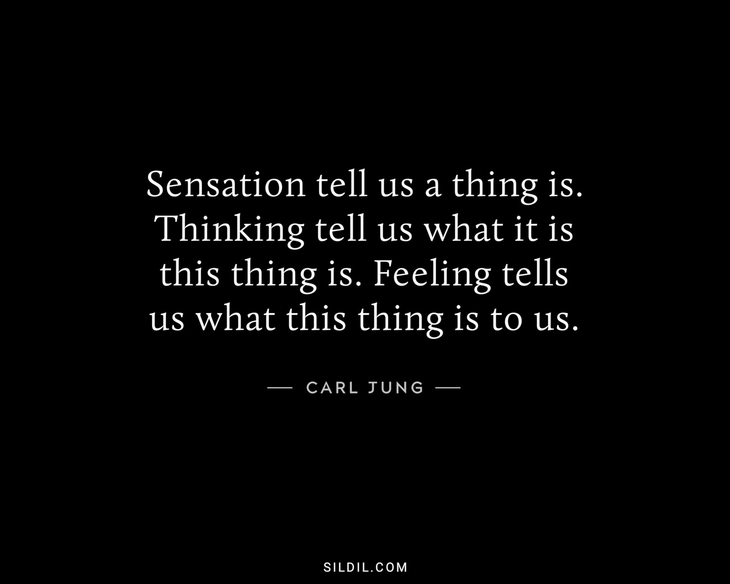 Sensation tell us a thing is. Thinking tell us what it is this thing is. Feeling tells us what this thing is to us.