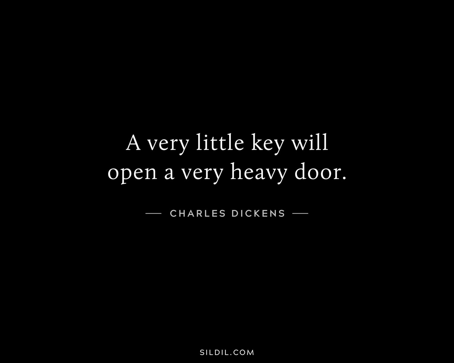 A very little key will open a very heavy door.