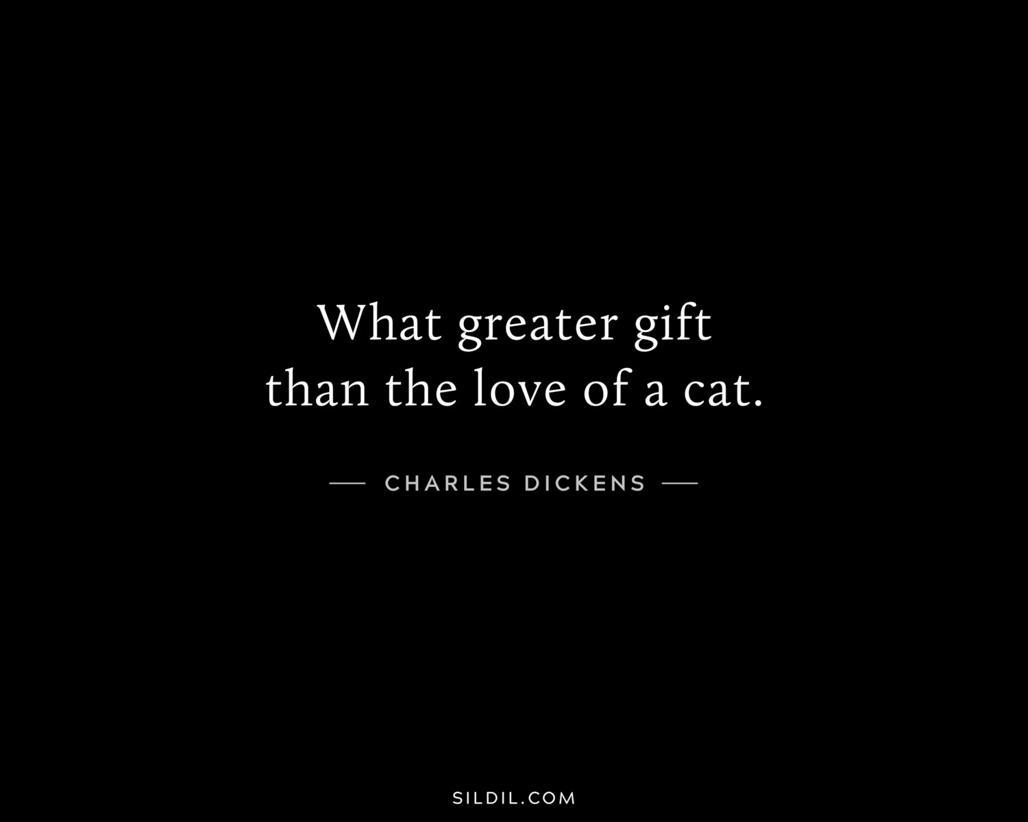 What greater gift than the love of a cat.