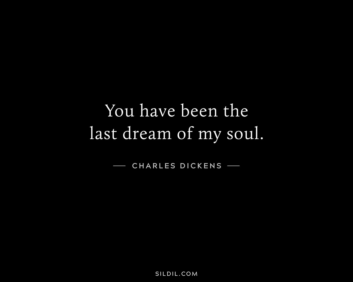 You have been the last dream of my soul.