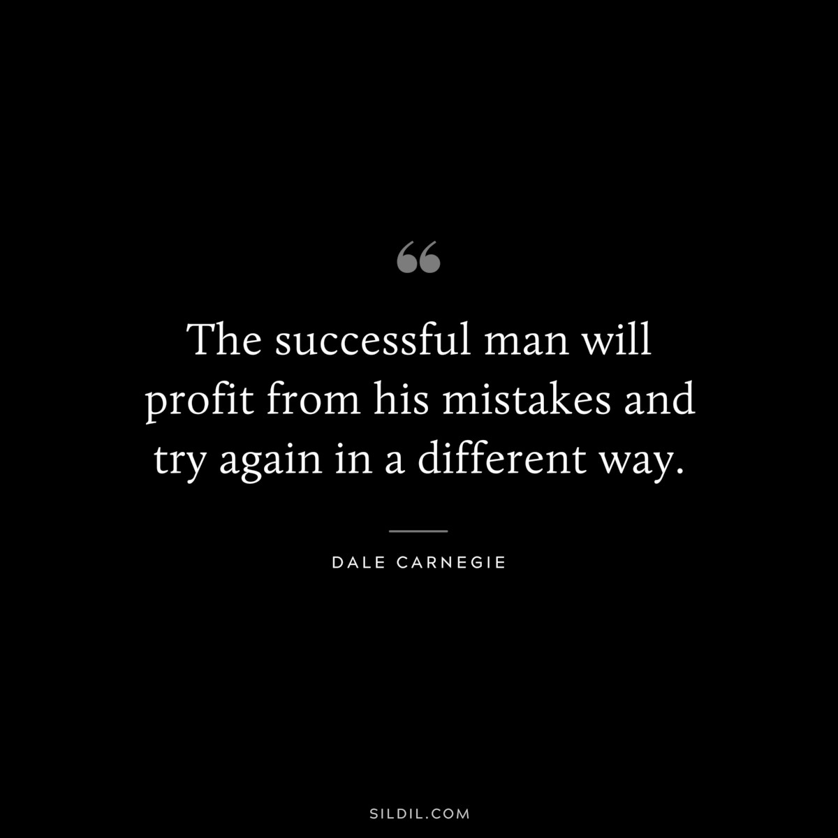 The successful man will profit from his mistakes and try again in a different way.― Dale Carnegie