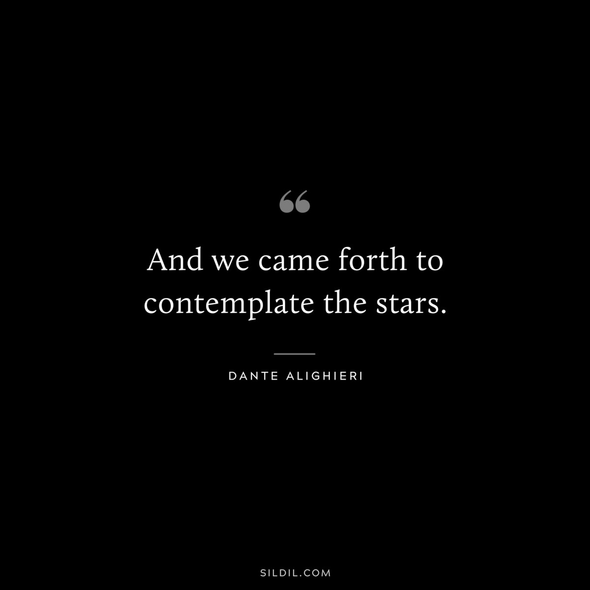 And we came forth to contemplate the stars. ― Dante Alighieri