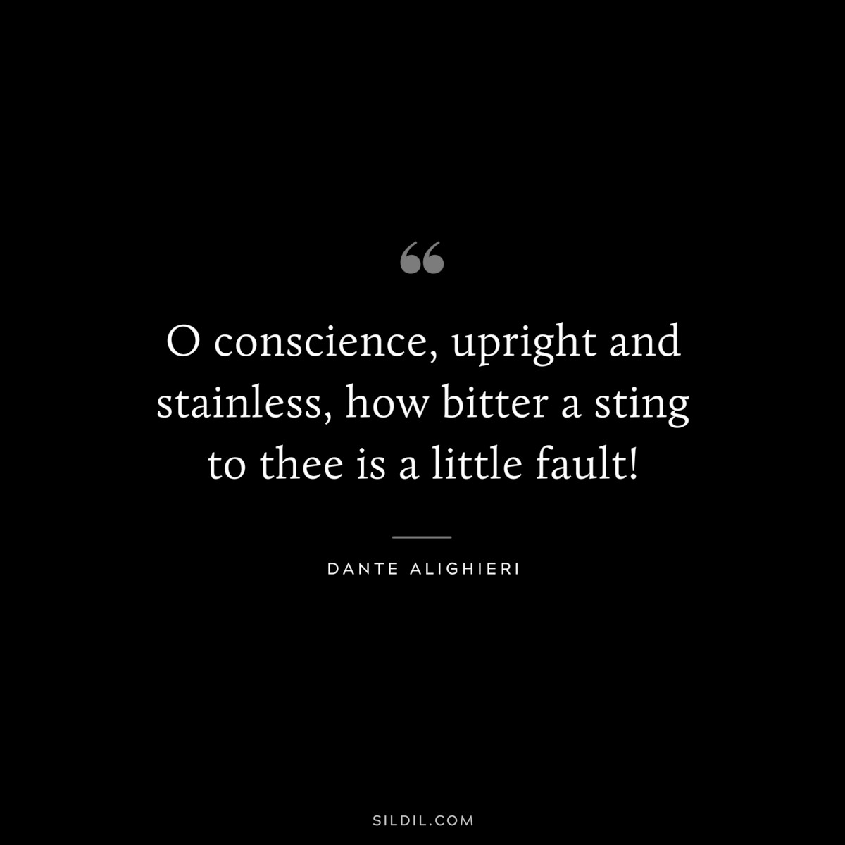 O conscience, upright and stainless, how bitter a sting to thee is a little fault! ― Dante Alighieri