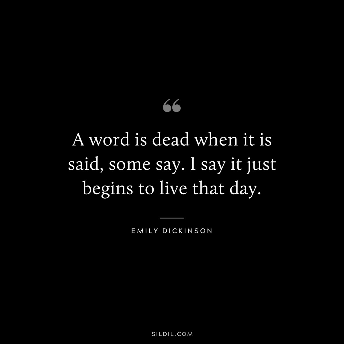 A word is dead when it is said, some say. I say it just begins to live that day.