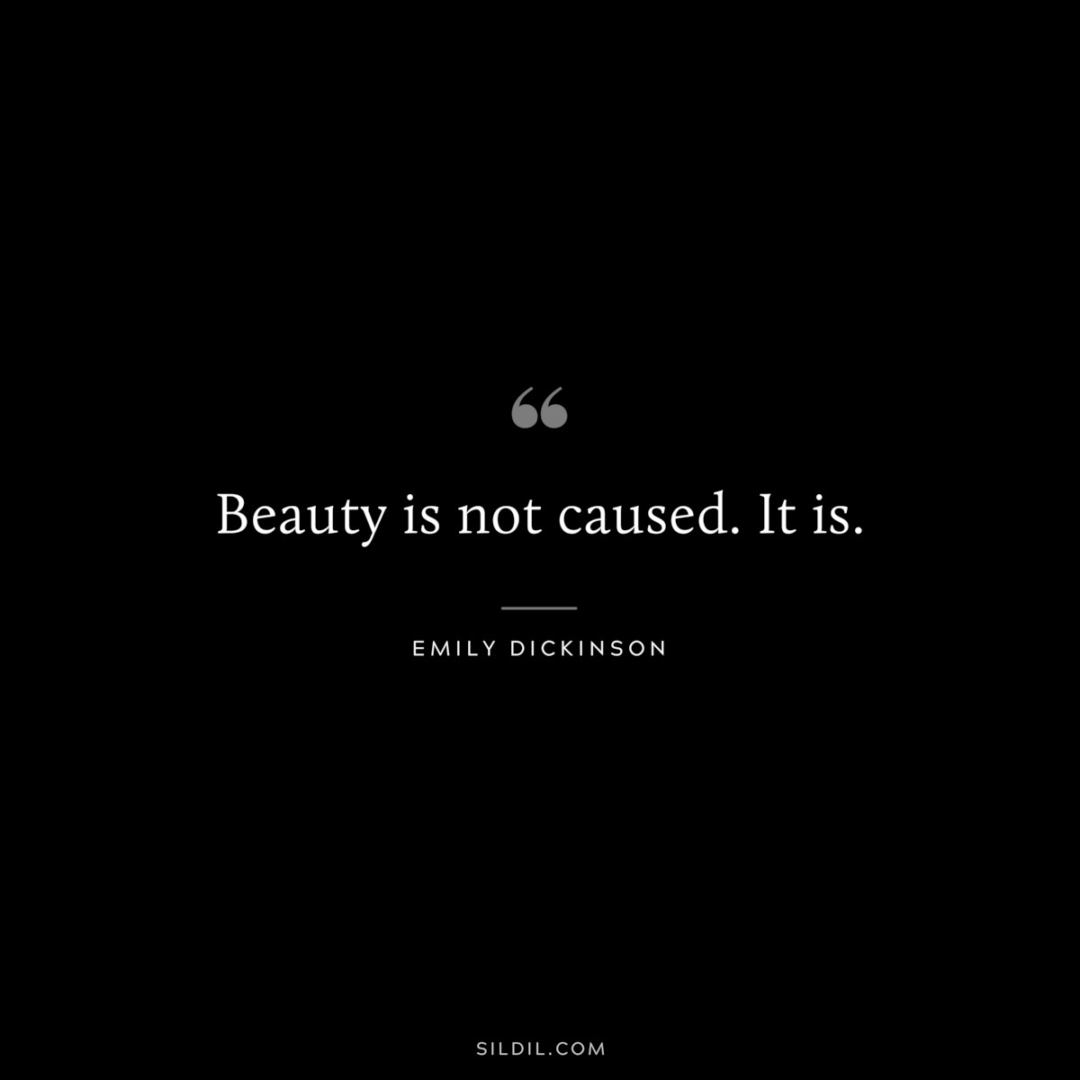 Beauty is not caused. It is.