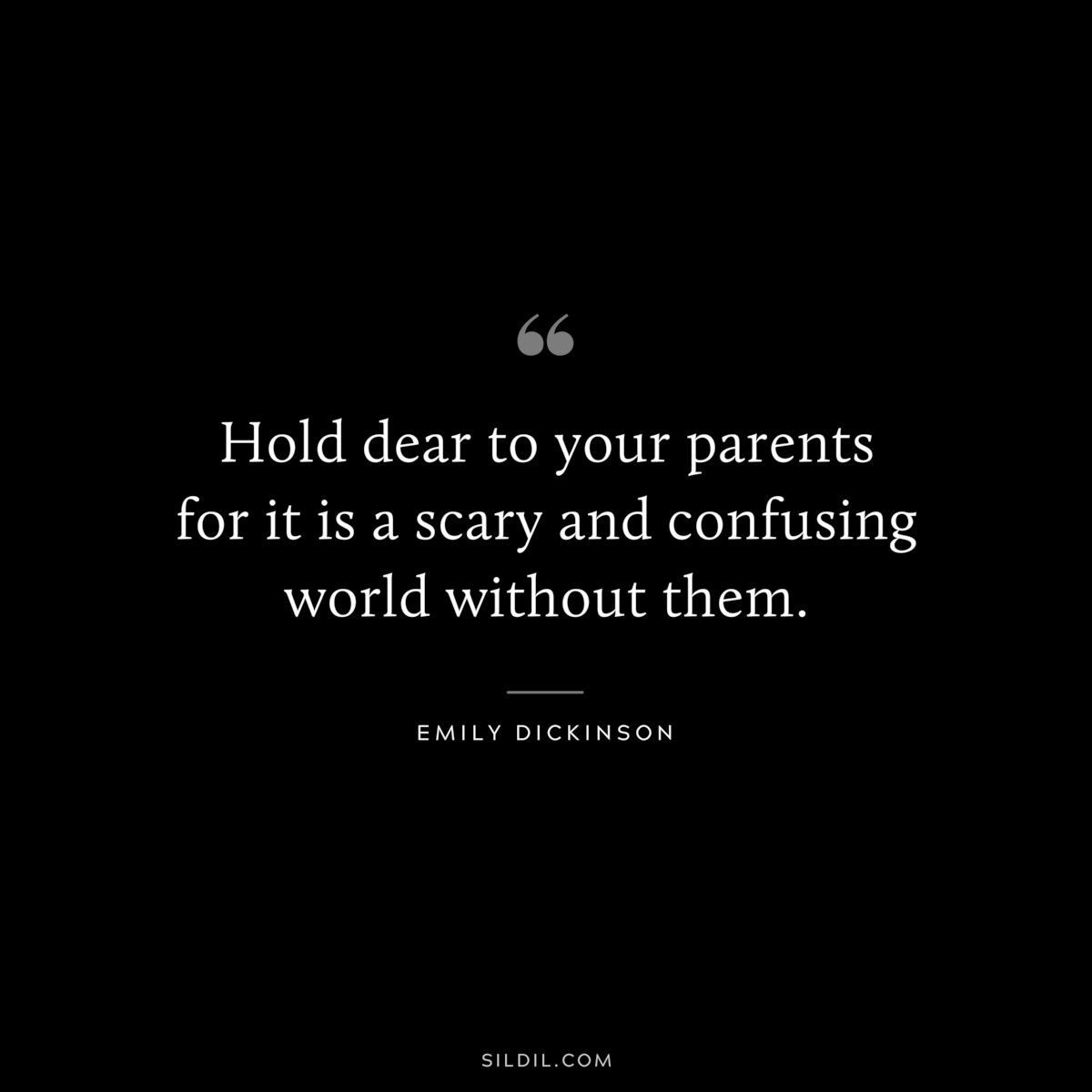 Hold dear to your parents for it is a scary and confusing world without them.