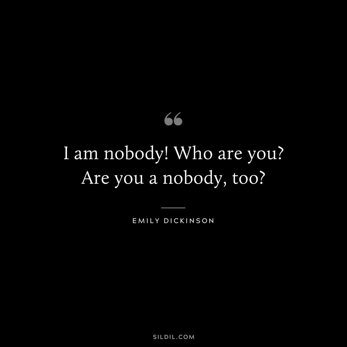 I am nobody! Who are you? Are you a nobody, too?