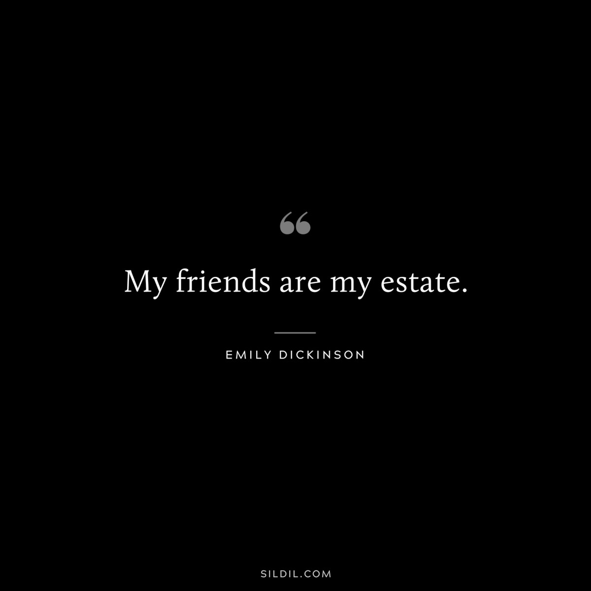 My friends are my estate.