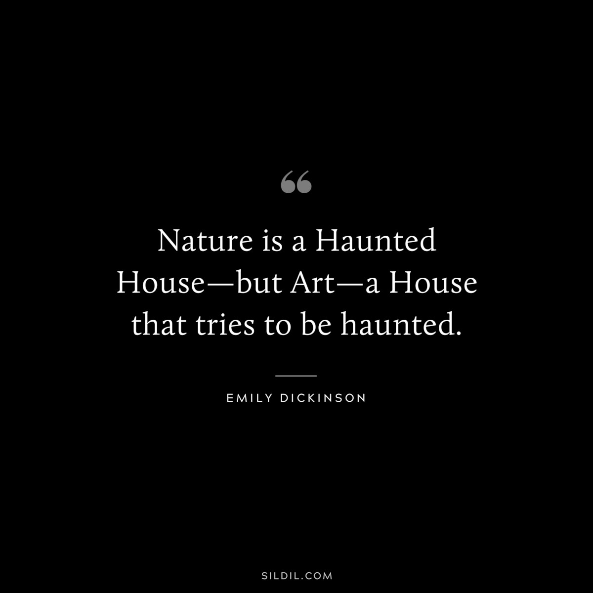 Nature is a Haunted House—but Art—a House that tries to be haunted.