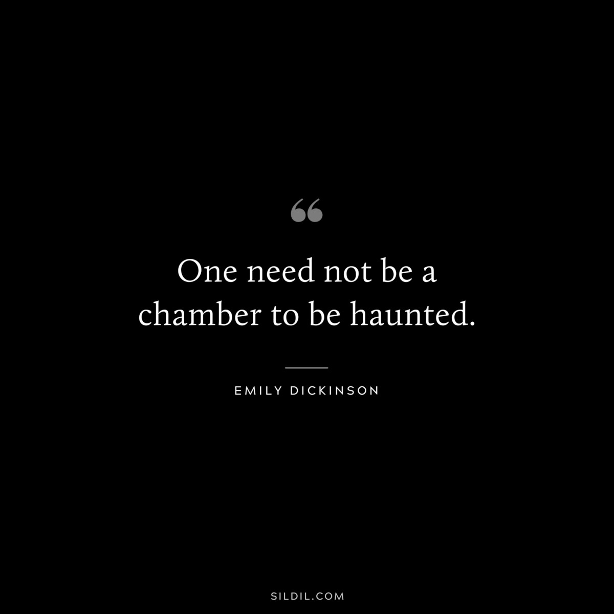 One need not be a chamber to be haunted.