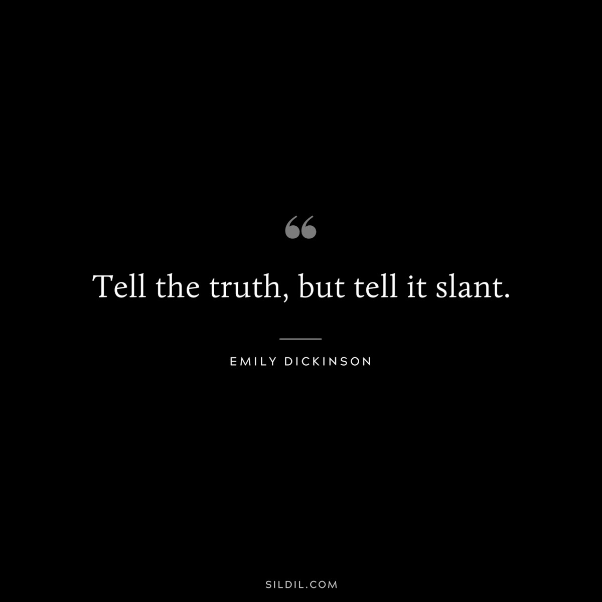 Tell the truth, but tell it slant.