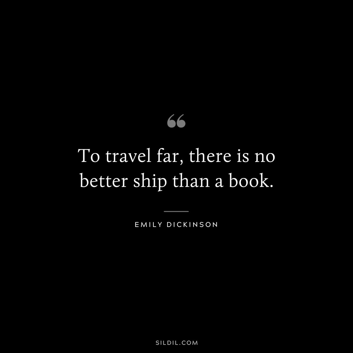 To travel far, there is no better ship than a book.