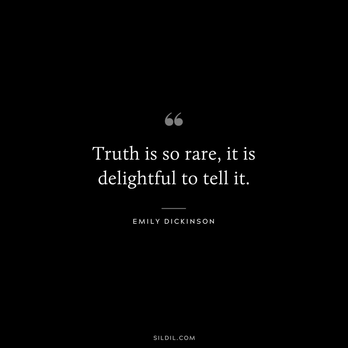 Truth is so rare, it is delightful to tell it.