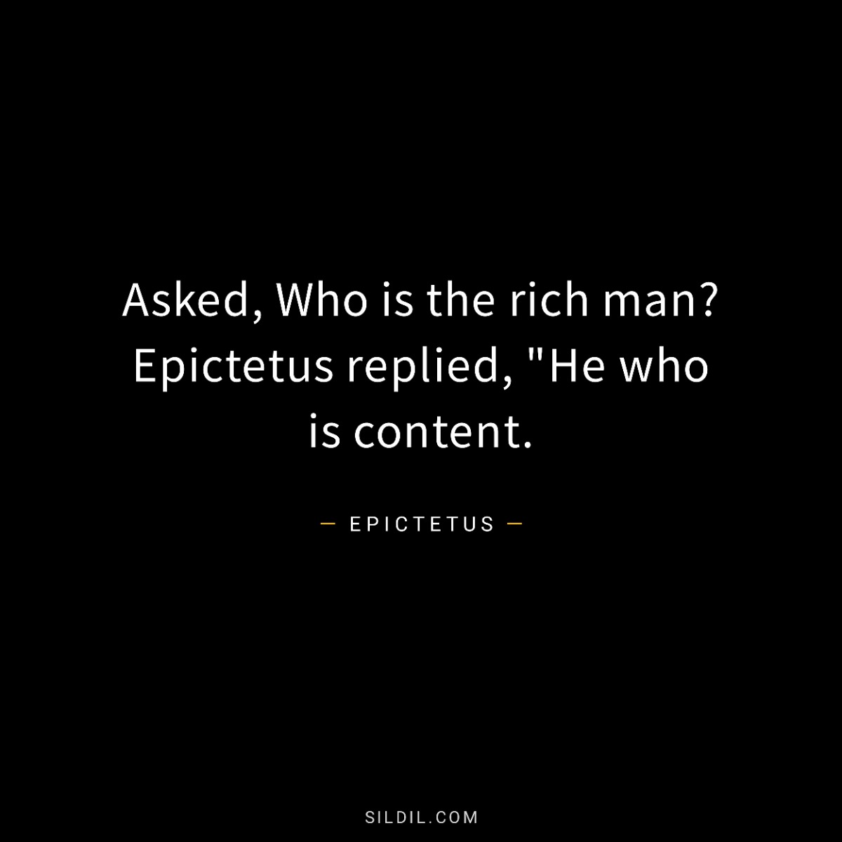 Asked, Who is the rich man? Epictetus replied, 
