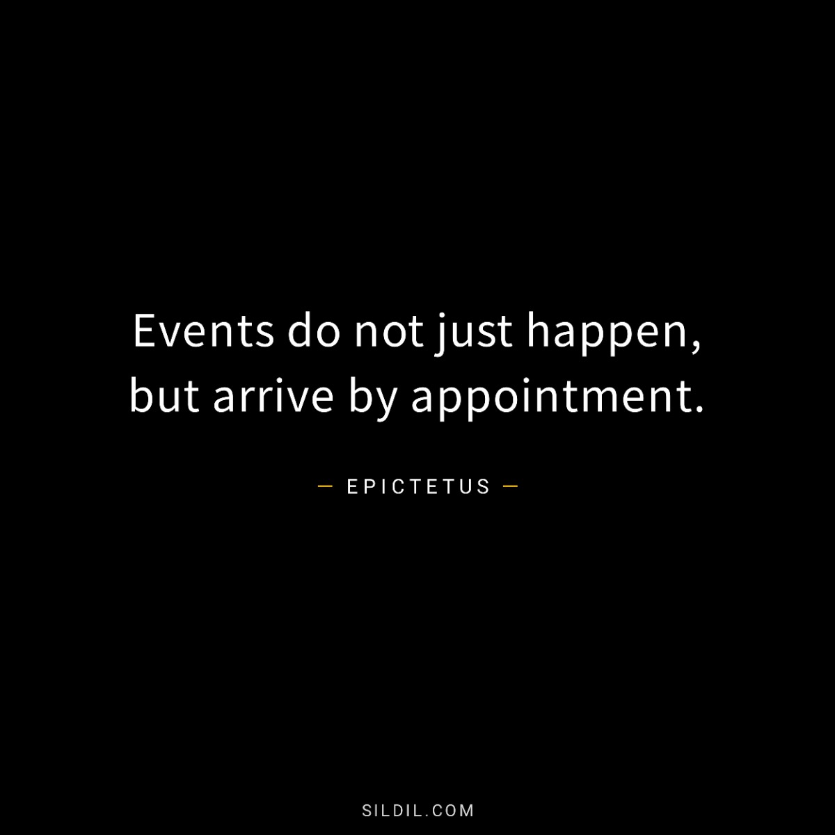 Events do not just happen, but arrive by appointment.