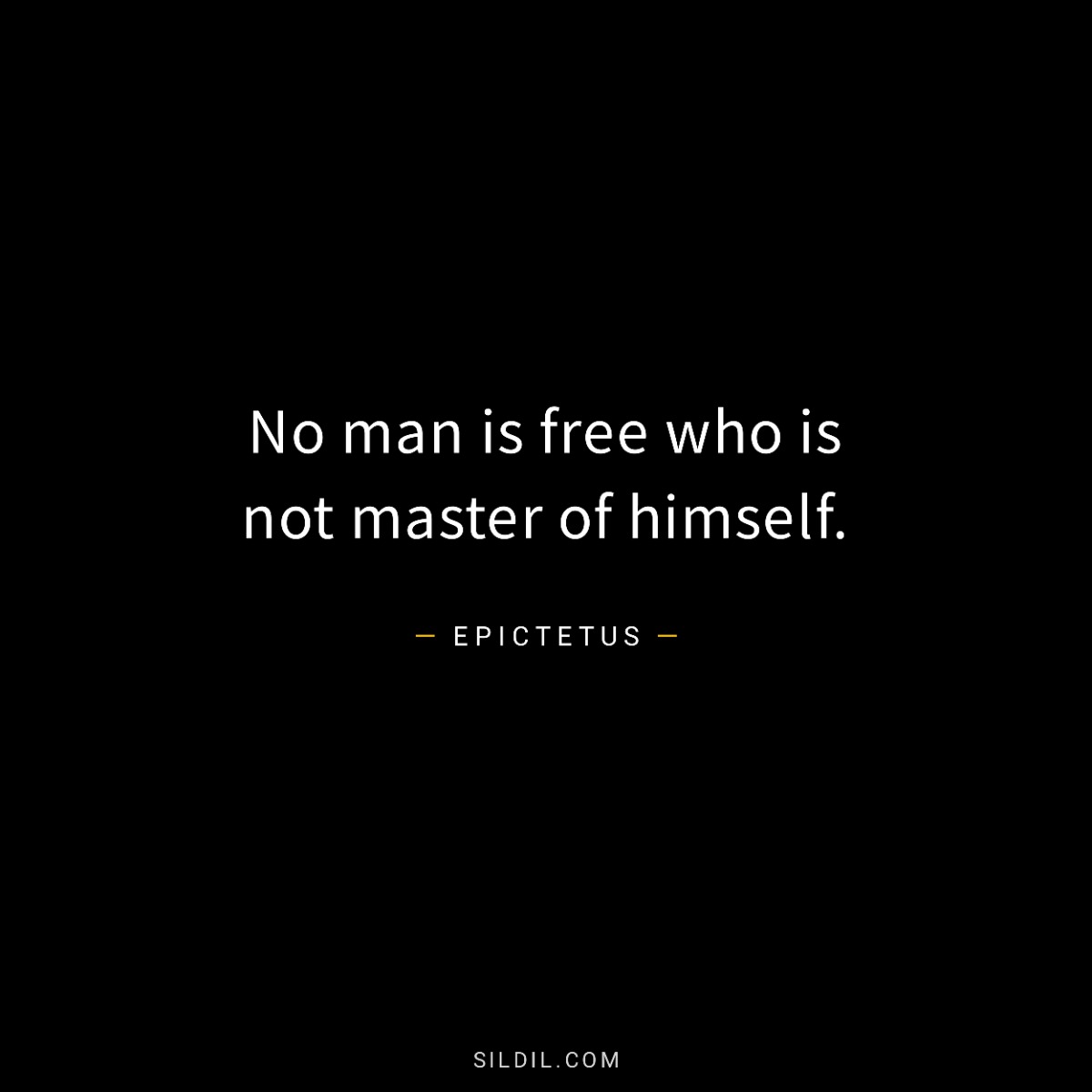 No man is free who is not master of himself.