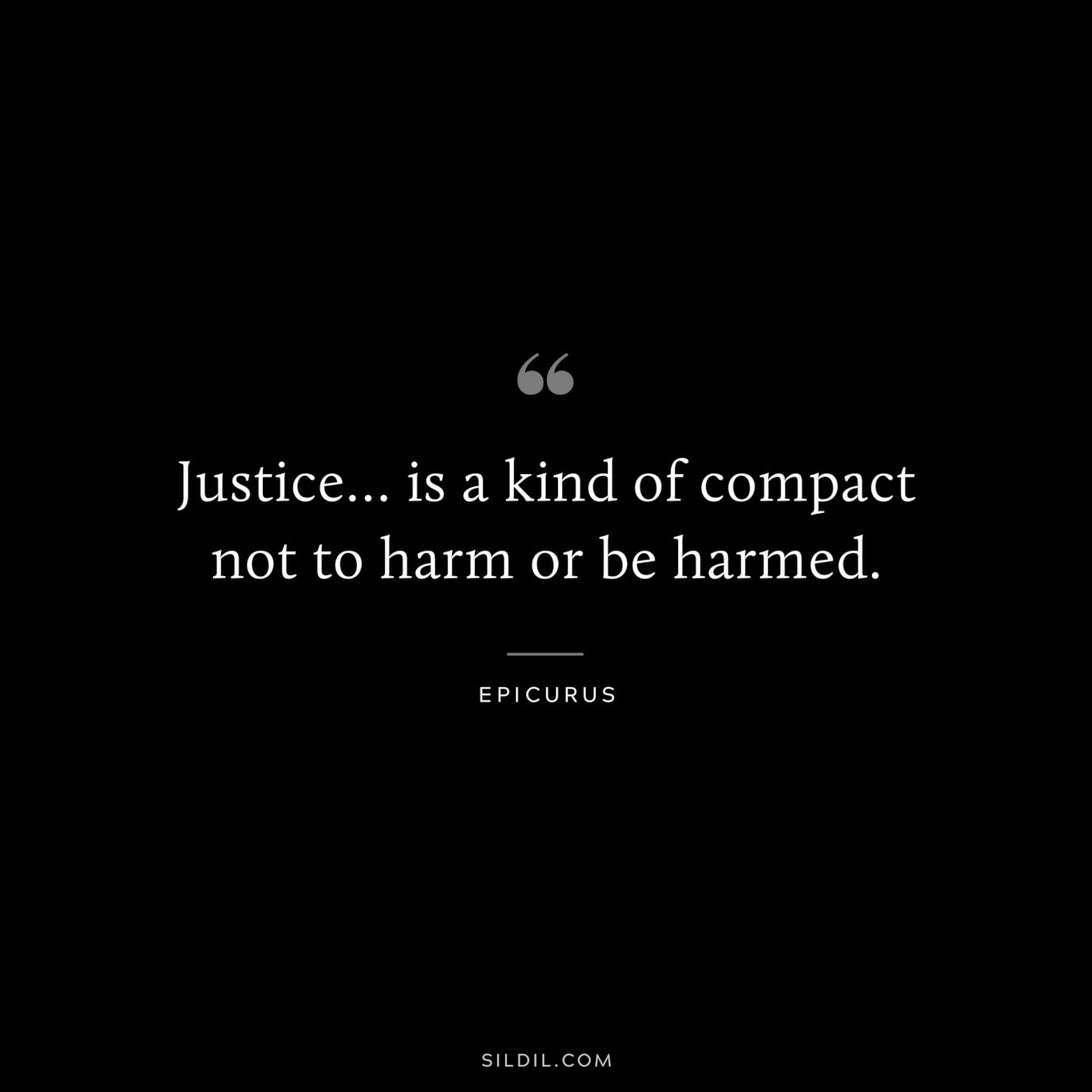 Justice… is a kind of compact not to harm or be harmed. — Epicurus