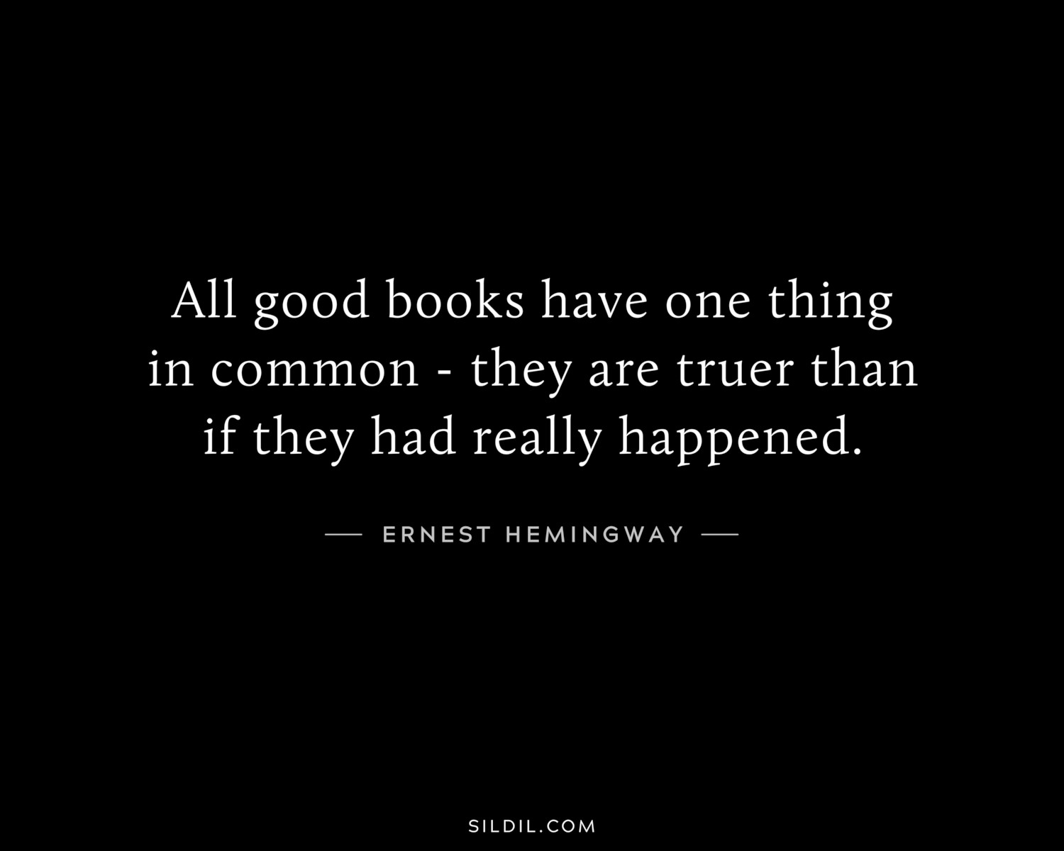 All good books have one thing in common - they are truer than if they had really happened.