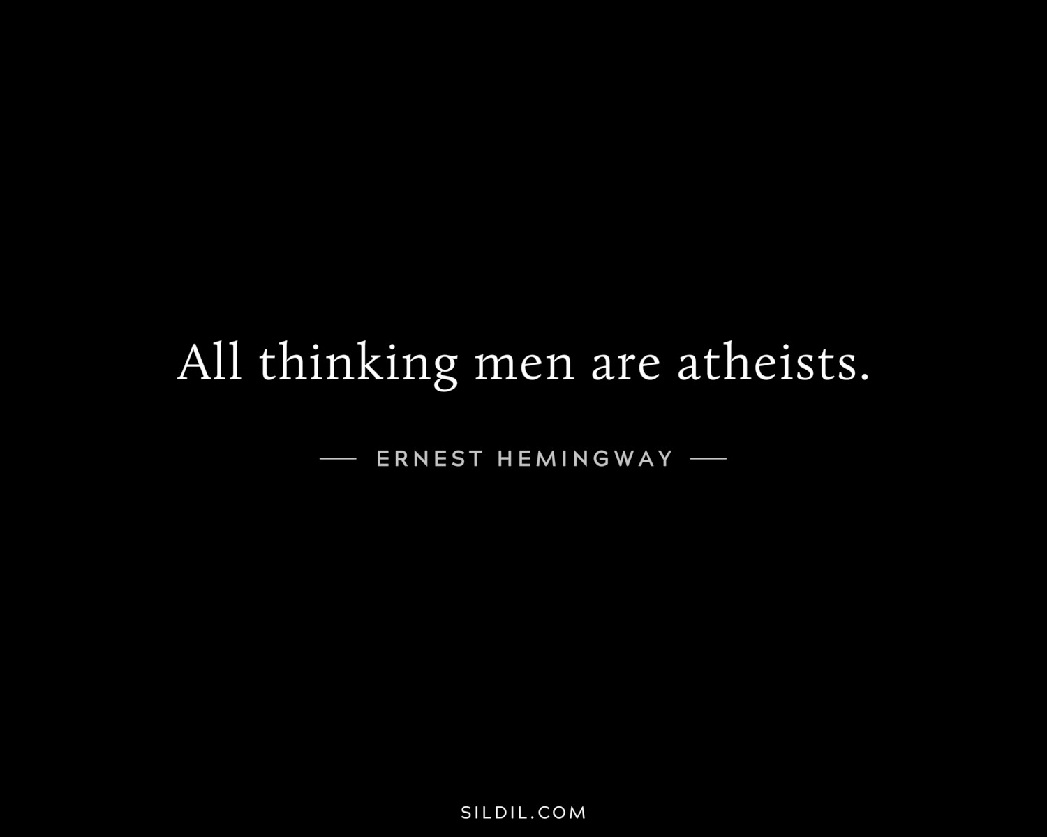 All thinking men are atheists.