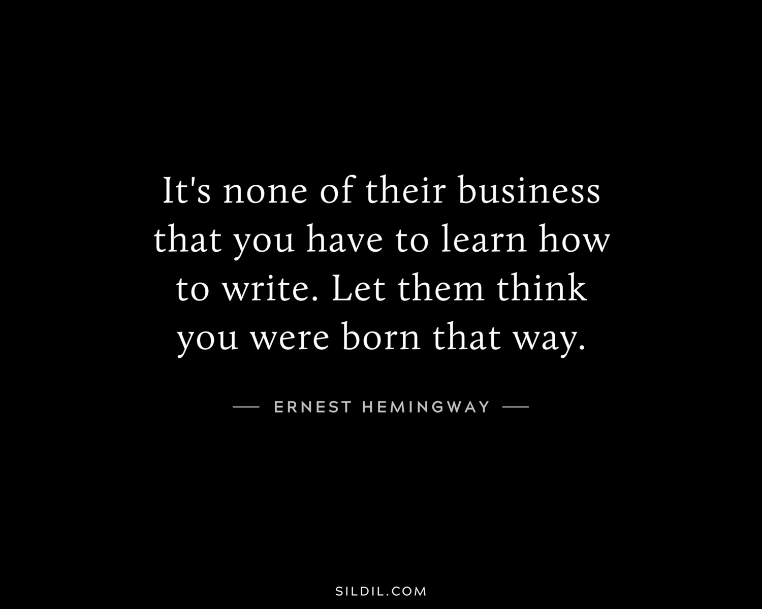 It's none of their business that you have to learn how to write. Let them think you were born that way.