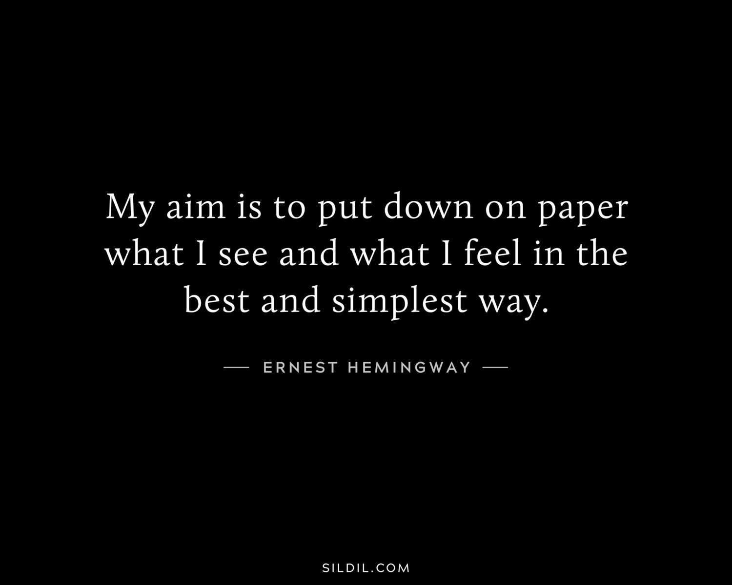 My aim is to put down on paper what I see and what I feel in the best and simplest way.