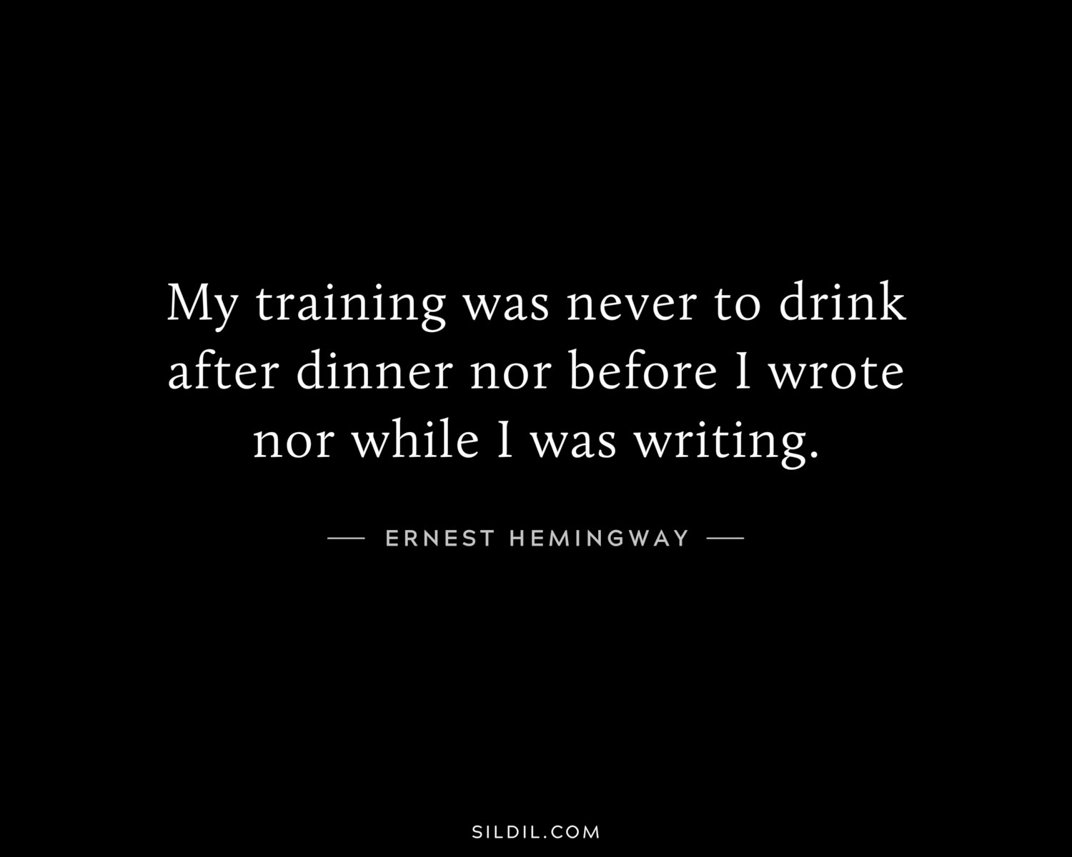 My training was never to drink after dinner nor before I wrote nor while I was writing.