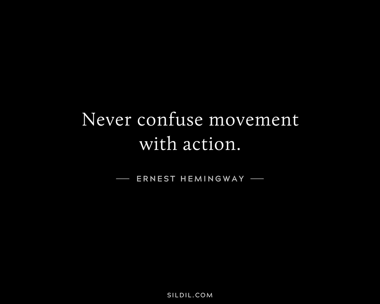 Never confuse movement with action.