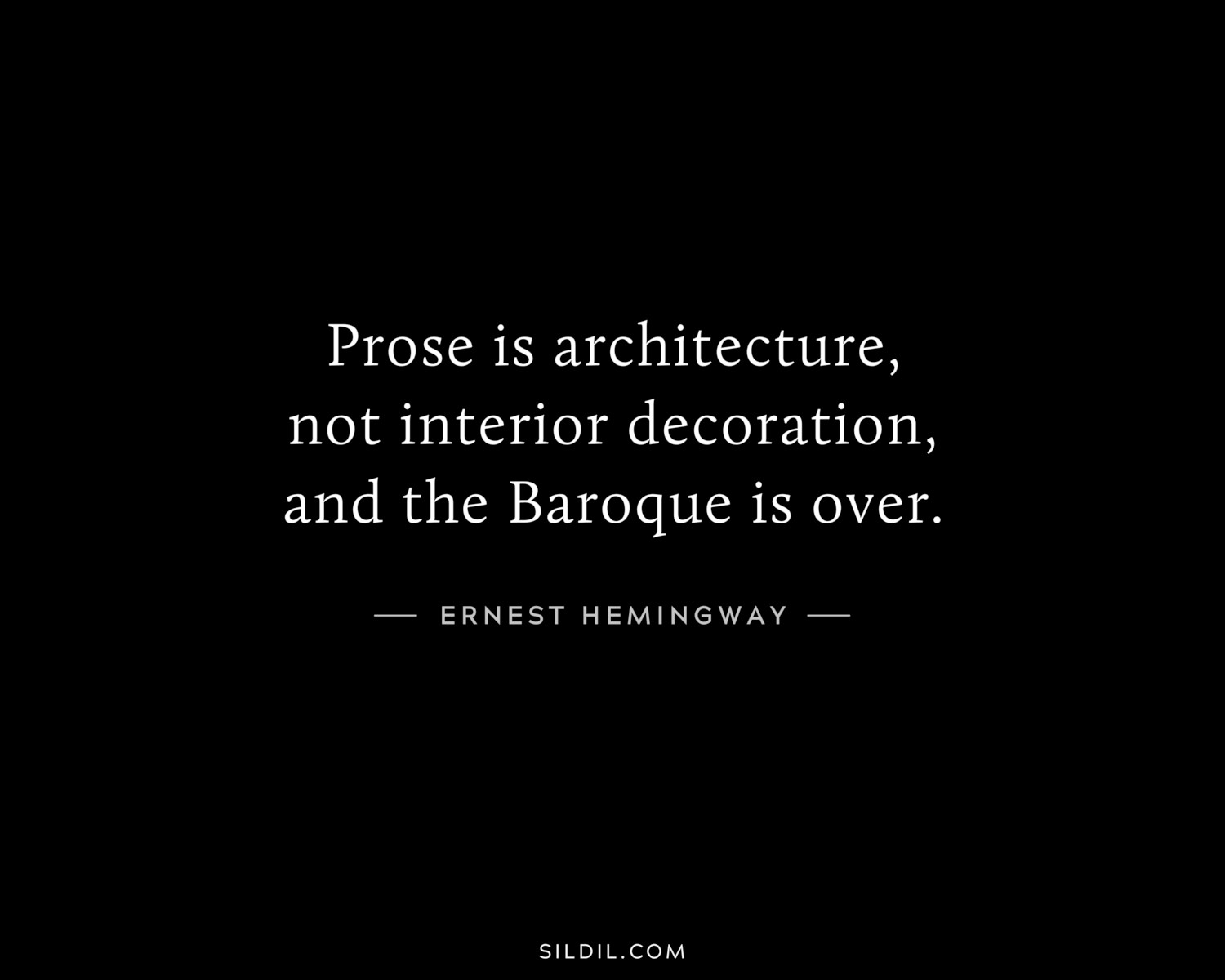 Prose is architecture, not interior decoration, and the Baroque is over.