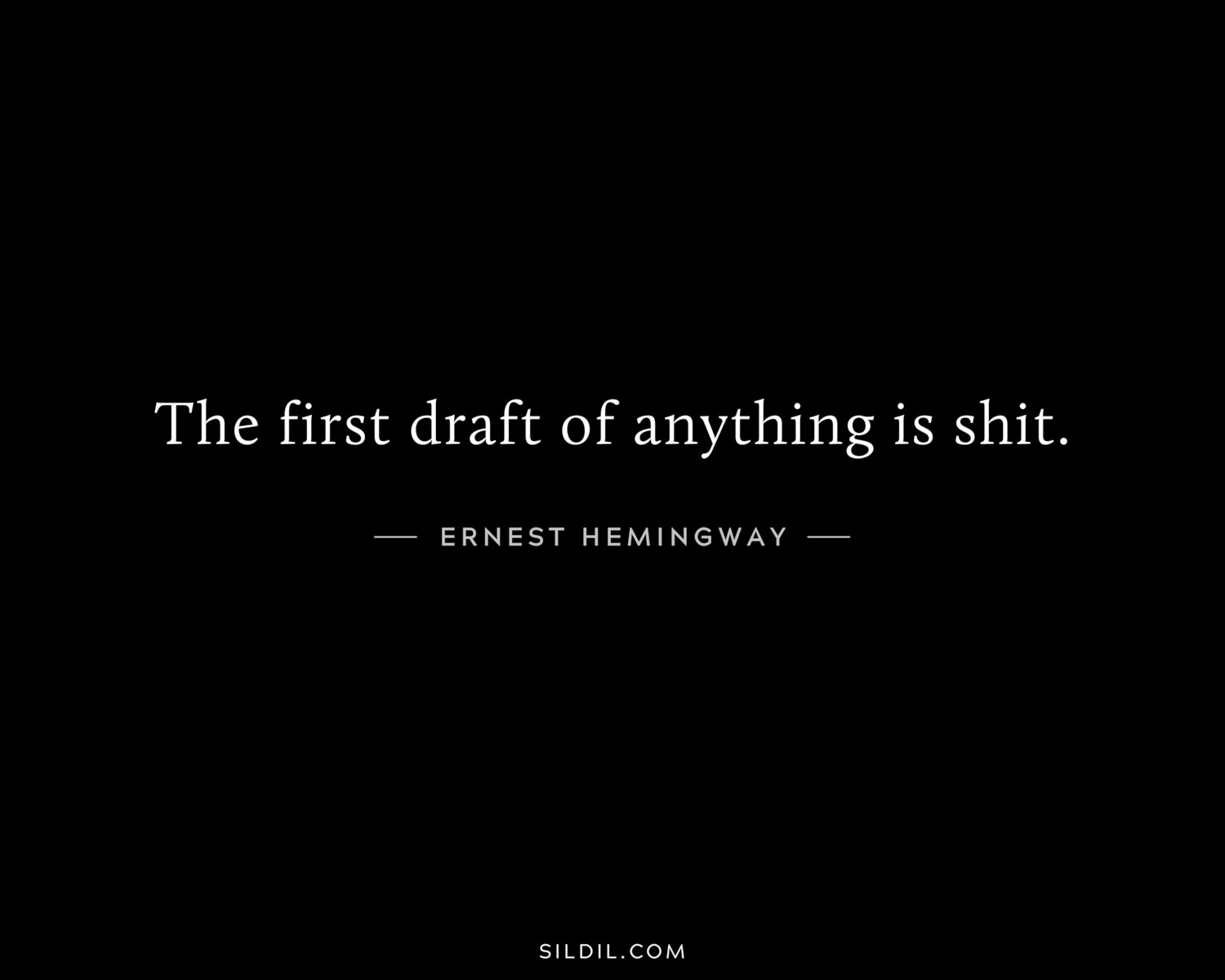 The first draft of anything is shit.
